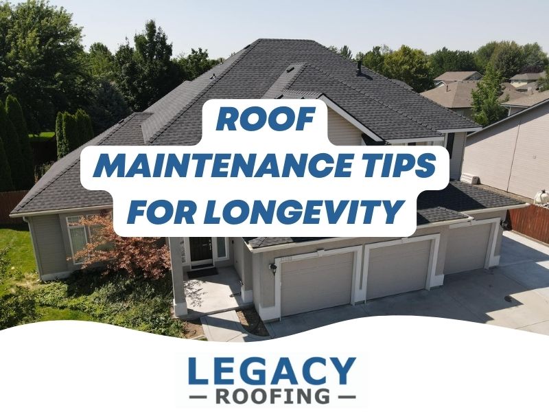 14 Maintenance Tips For Roof Longevity | Legacy Roofing ID